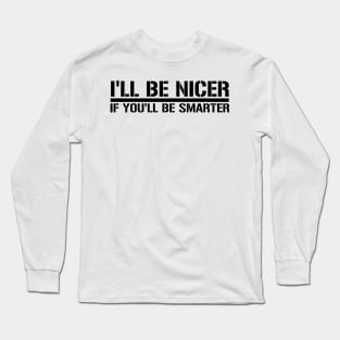 I'll Be nicer if you'll be smarter Long Sleeve T-Shirt